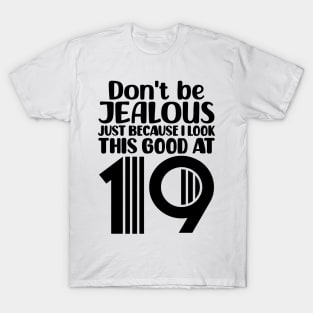 Don't Be Jealous Just Because I look This Good At 19 T-Shirt